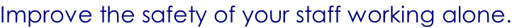 Improve the safety of your staff working alone.